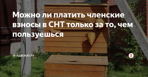 Можно ли платить членские взносы в СНТ только за то, чем пользуешься